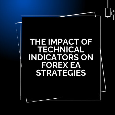 The Impact of Technical Indicators on Forex EA Strategies