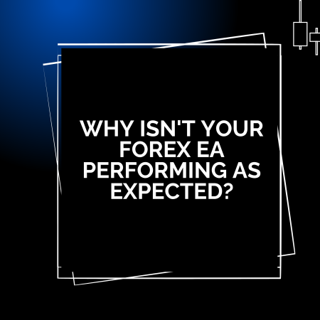 Why Isn’t Your Forex EA Performing as Expected?