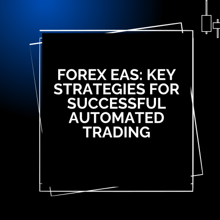 Forex EAs: Key Strategies for Successful Automated Trading