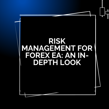 Risk Management for Forex EAs: An In-Depth Look