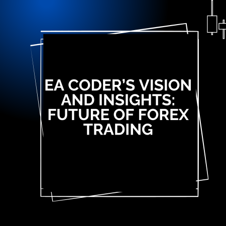 EA Coder’s Vision and Insights: Future of Forex Trading