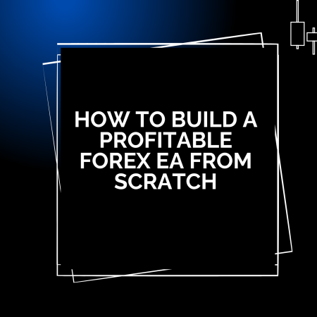 How to Build a Profitable Forex EA from Scratch