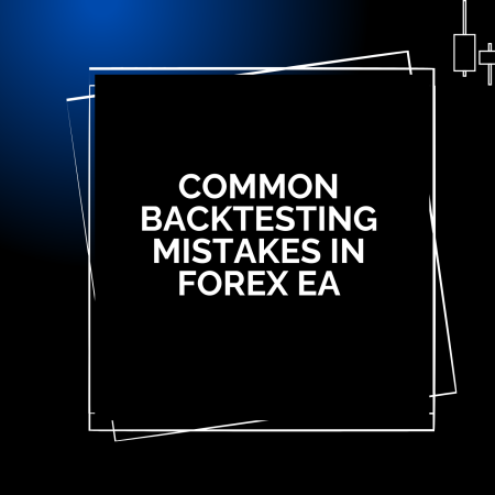 Common Backtesting Mistakes in Forex EA