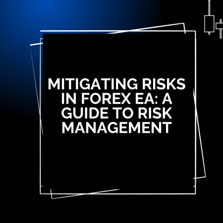 Mitigating Risks in Forex EA: A Guide to Risk Management
