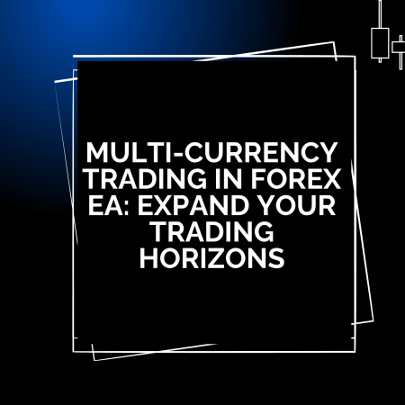Multi-Currency Trading in Forex EA: Expand Your Trading Horizons