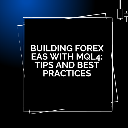 Building Forex EAs with MQL4: Tips and Best Practices