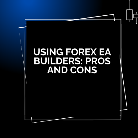 Using Forex EA Builders: Pros and Cons