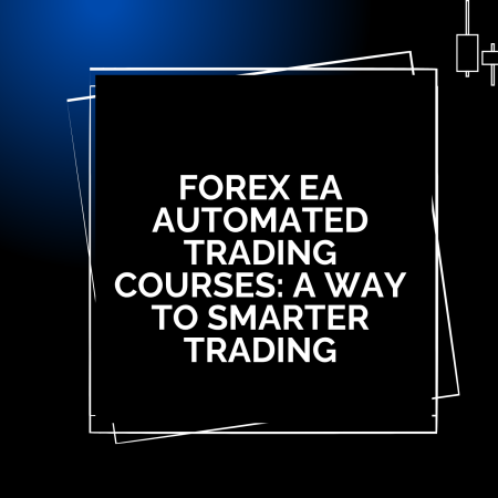 Forex EA Automated Trading Courses: A Way to Smarter Trading