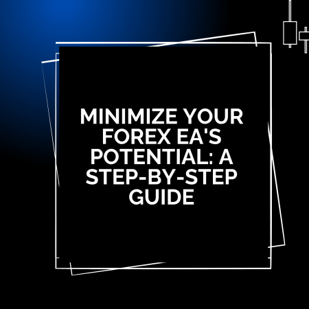 Minimize Your Forex EA’s Potential: A Step-by-Step Guide
