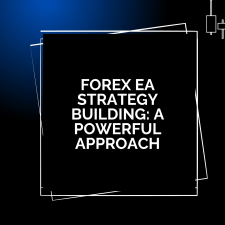 Forex EA Strategy Building: A Powerful Approach