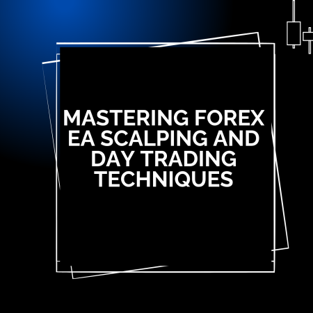 Mastering Forex EA Scalping and Day Trading Techniques