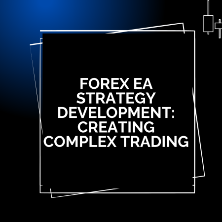 Forex EA Strategy Development: Creating Complex Trading