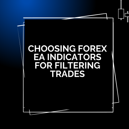 Choosing Forex EA Indicators for Filtering Trades