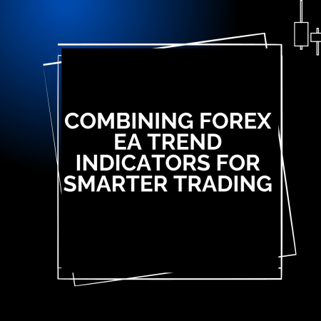 Combining Forex EA Trend Indicators for Smarter Trading