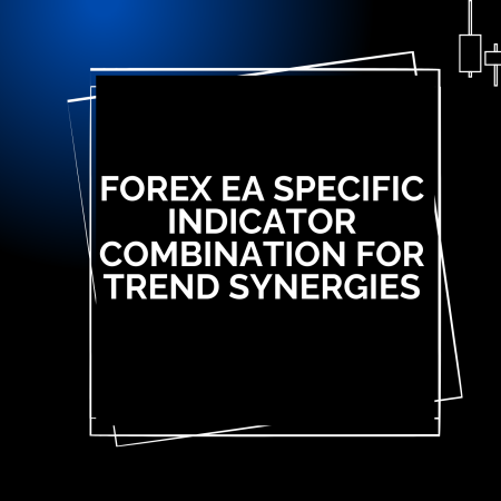 Forex EA Specific Indicator Combination for Trend Synergies