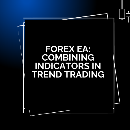 Forex EA: Combining Indicators in Trend Trading