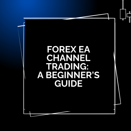 Forex EA Channel Trading: A Beginner’s Guide