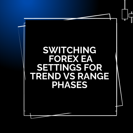 Switching Forex EA Settings for Trend vs Range Phases