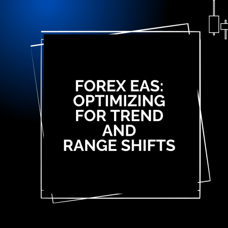 Forex EAs: Optimizing for Trend and Range Shifts