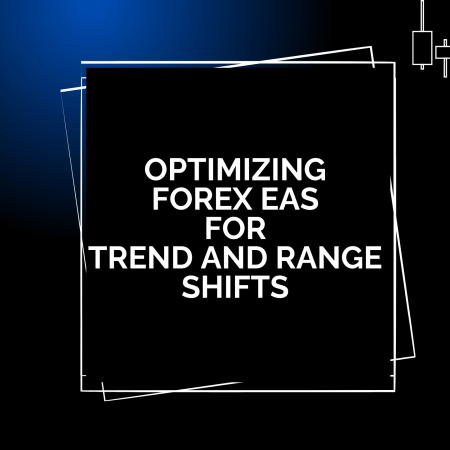 Optimizing Forex EAs for Trend and Range Shifts