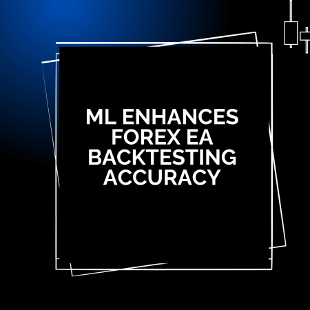 ML Enhances Forex EA Backtesting Accuracy