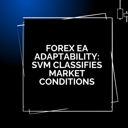 Forex EA Adaptability: SVM Classifies Market Conditions
