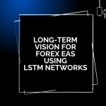 Long-Term Vision for Forex EAs Using LSTM Networks