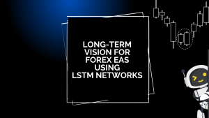 Long-Term Vision for Forex EAs Using LSTM Networks