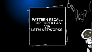 Pattern Recall for Forex EAs via LSTM Networks