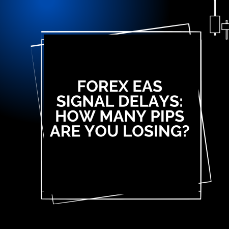 Forex EAs Signal Delays: How Many Pips Are You Losing?