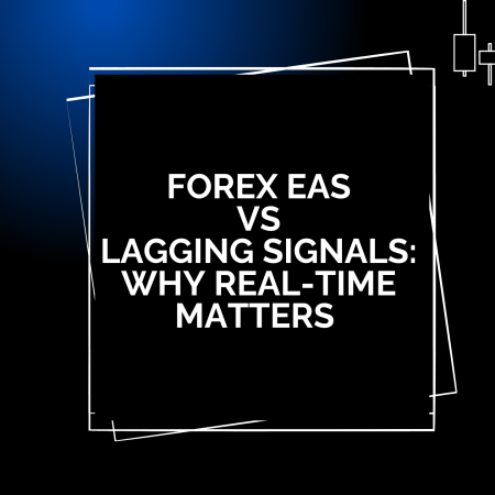 Forex EAs vs Lagging Signals: Why Real-Time Matters