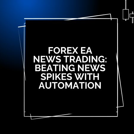 Forex EA News Trading: Beating News Spikes With Automation