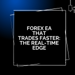 Forex EA that Trades Faster: The Real-Time Edge