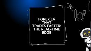 Forex EA that Trades Faster: The Real-Time Edge