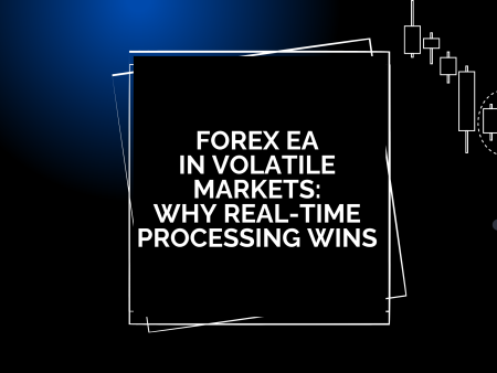 Forex EA in Volatile Markets: Why Real-Time Processing Wins