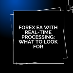 Forex EA with Real-Time Processing: What to Look For