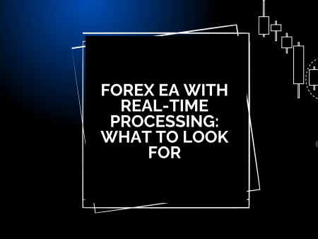 Forex EA with Real-Time Processing: What to Look For